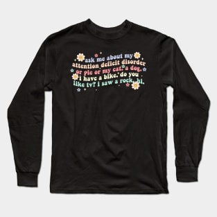 Ask Me About My Attention Deficit Disorder Or Pie Or My Cat Long Sleeve T-Shirt